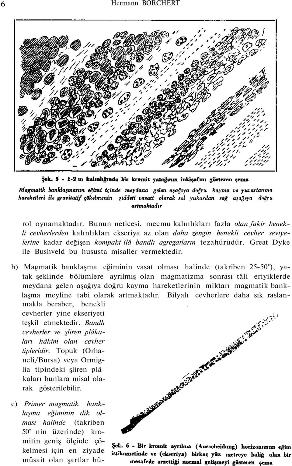 tezahürüdür. Great Dyke ile Bushveld bu hususta misaller vermektedir.