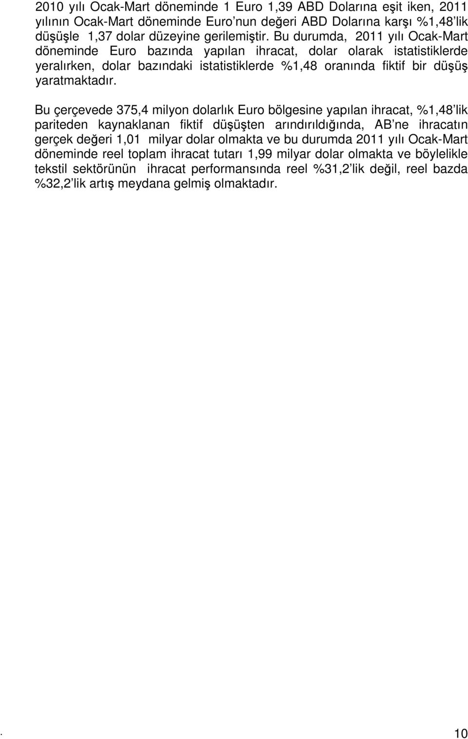 Bu çerçevede 375,4 milyon dolarlık Euro bölgesine yapılan ihracat, %1,48 lik pariteden kaynaklanan fiktif düşüşten arındırıldığında, AB ne ihracatın gerçek değeri 1,01 milyar dolar olmakta ve bu