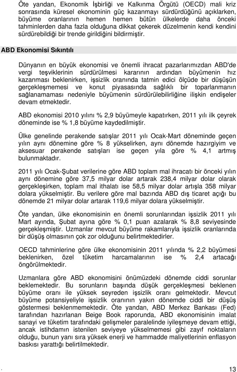 ABD Ekonomisi Sıkıntılı Dünyanın en büyük ekonomisi ve önemli ihracat pazarlarımızdan ABD'de vergi teşviklerinin sürdürülmesi kararının ardından büyümenin hız kazanması beklenirken, işsizlik oranında