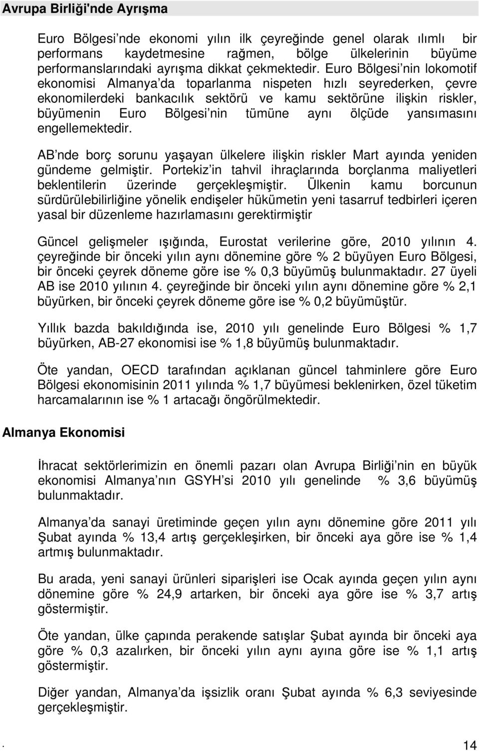 Euro Bölgesi nin lokomotif ekonomisi Almanya da toparlanma nispeten hızlı seyrederken, çevre ekonomilerdeki bankacılık sektörü ve kamu sektörüne ilişkin riskler, büyümenin Euro Bölgesi nin tümüne