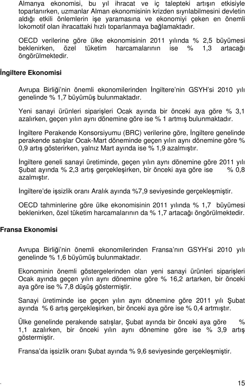 OECD verilerine göre ülke ekonomisinin 2011 yılında % 2,5 büyümesi beklenirken, özel tüketim harcamalarının ise % 1,3 artacağı öngörülmektedir.