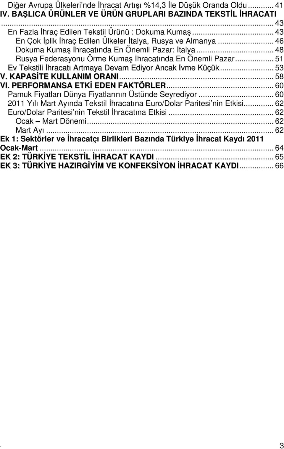 .. 51 Ev Tekstili İhracatı Artmaya Devam Ediyor Ancak İvme Küçük... 53 V. KAPASİTE KULLANIM ORANI... 58 VI. PERFORMANSA ETKİ EDEN FAKTÖRLER... 60 Pamuk Fiyatları Dünya Fiyatlarının Üstünde Seyrediyor.