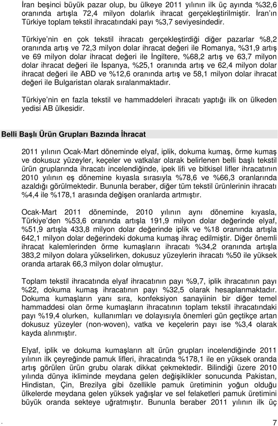 Türkiye nin en çok tekstil ihracatı gerçekleştirdiği diğer pazarlar %8,2 oranında artış ve 72,3 milyon dolar ihracat değeri ile Romanya, %31,9 artış ve 69 milyon dolar ihracat değeri ile İngiltere,