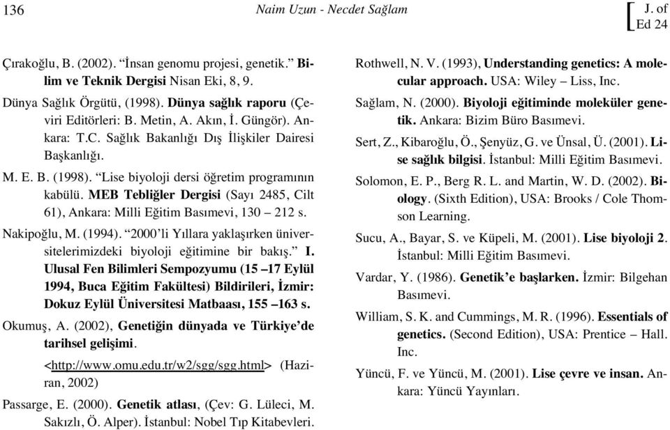 MEB Tebliğler Dergisi (Say 2485, Cilt 61), Ankara: Milli Eğitim Bas mevi, 130 212 s. Nakipoğlu, M. (1994). 2000 li Y llara yaklaş rken üniversitelerimizdeki biyoloji eğitimine bir bak ş. I.