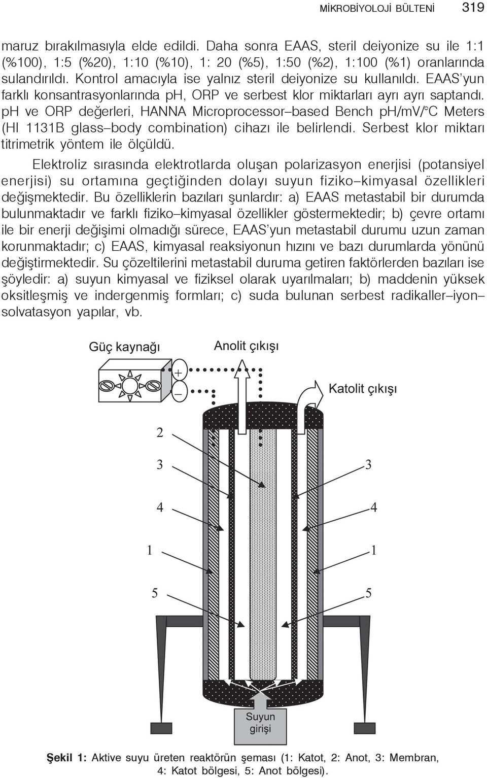 ph ve ORP değerleri, HANNA Microprocessor based Bench ph/mv/ C Meters (HI 1131B glass body combination) cihazı ile belirlendi. Serbest klor miktarı titrimetrik yöntem ile ölçüldü.