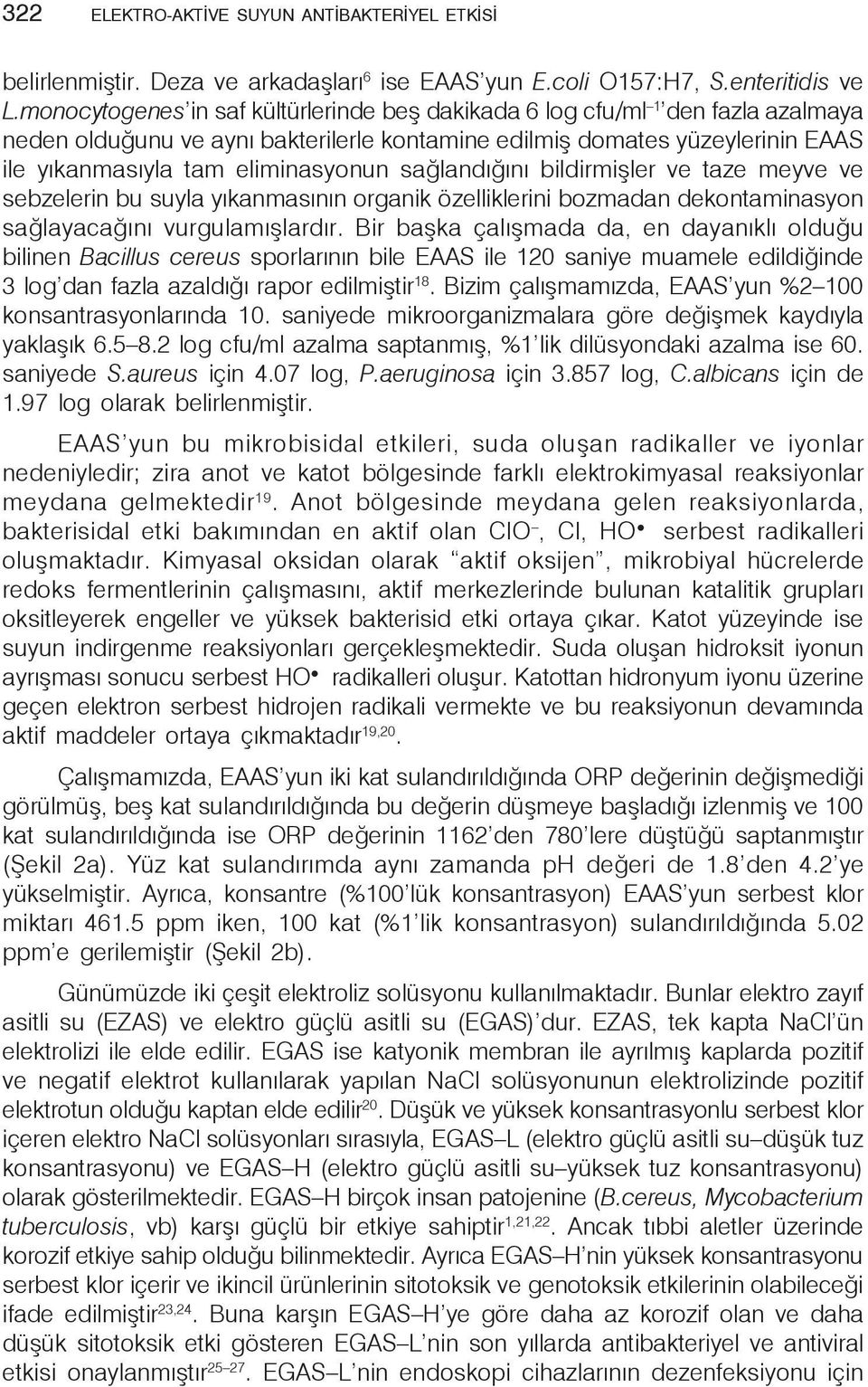 sağlandığını bildirmişler ve taze meyve ve sebzelerin bu suyla yıkanmasının organik özelliklerini bozmadan dekontaminasyon sağlayacağını vurgulamışlardır.