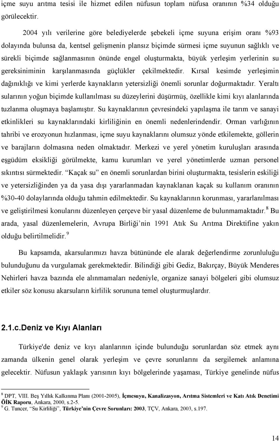 önünde engel oluşturmakta, büyük yerleşim yerlerinin su gereksiniminin karşılanmasında güçlükler çekilmektedir.