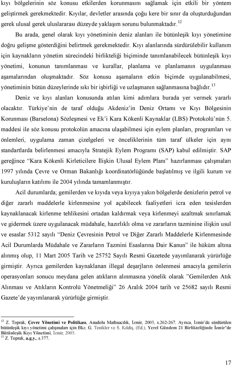 12 Bu arada, genel olarak kıyı yönetiminin deniz alanları ile bütünleşik kıyı yönetimine doğru gelişme gösterdiğini belirtmek gerekmektedir.