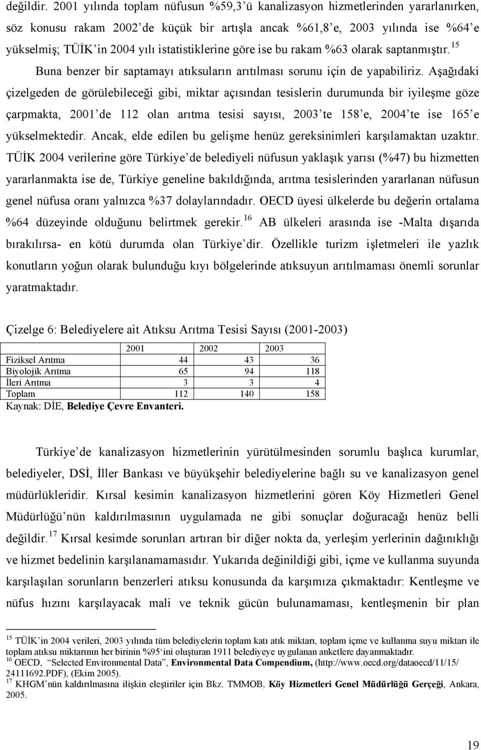 istatistiklerine göre ise bu rakam %63 olarak saptanmıştır. 15 Buna benzer bir saptamayı atıksuların arıtılması sorunu için de yapabiliriz.