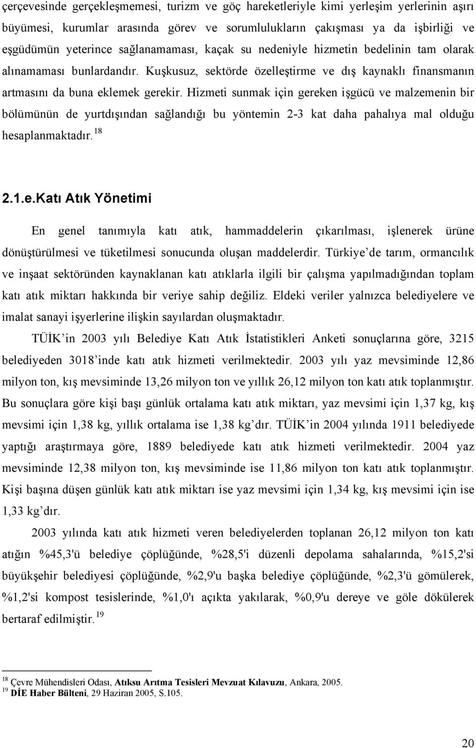 Hizmeti sunmak için gereken işgücü ve malzemenin bir bölümünün de yurtdışından sağlandığı bu yöntemin 2-3 kat daha pahalıya mal olduğu hesaplanmaktadır. 18 2.1.e.Katı Atık Yönetimi En genel tanımıyla katı atık, hammaddelerin çıkarılması, işlenerek ürüne dönüştürülmesi ve tüketilmesi sonucunda oluşan maddelerdir.