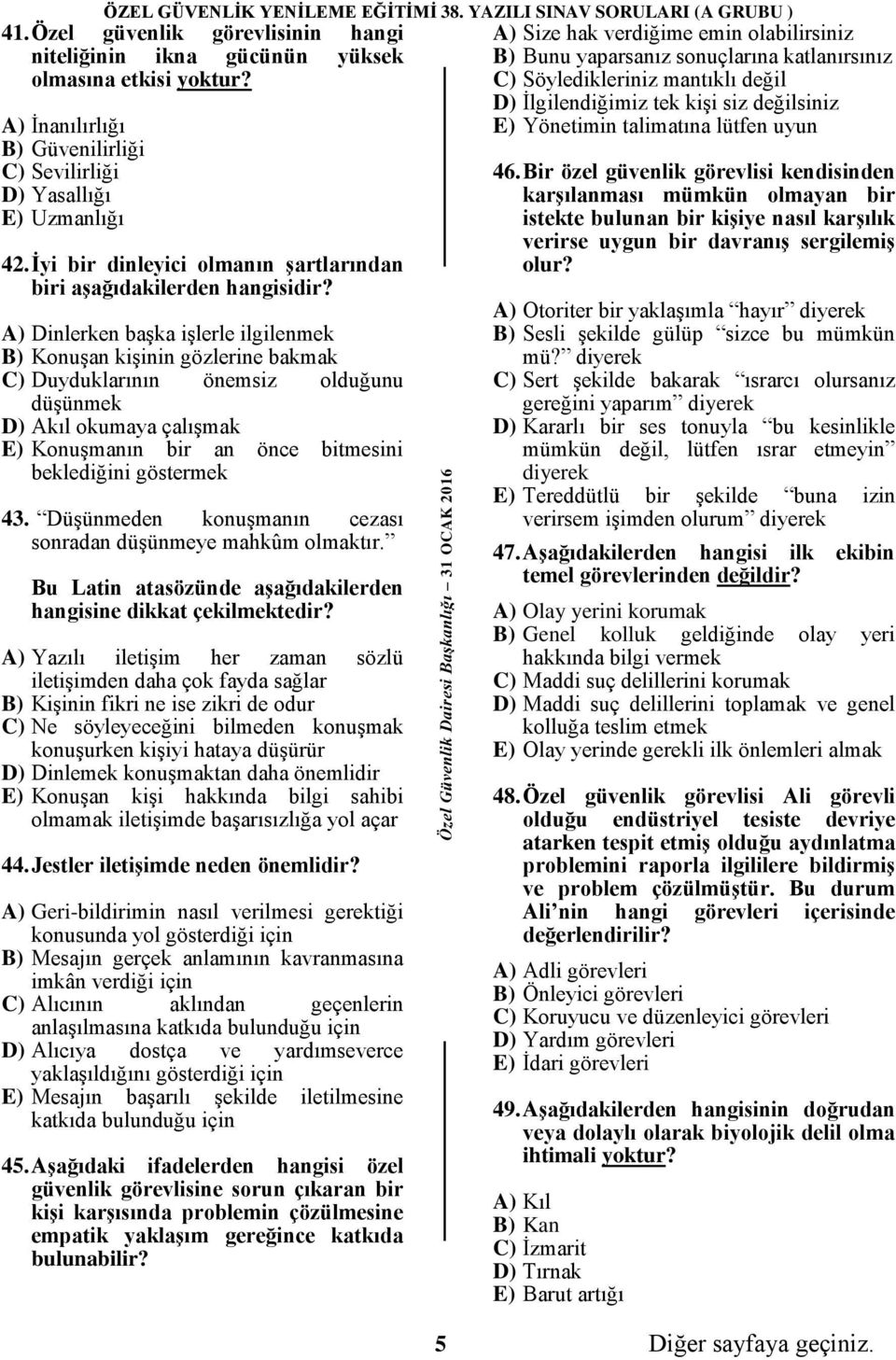 A) Dinlerken başka işlerle ilgilenmek B) Konuşan kişinin gözlerine bakmak C) Duyduklarının önemsiz olduğunu düşünmek D) Akıl okumaya çalışmak E) Konuşmanın bir an önce bitmesini beklediğini göstermek