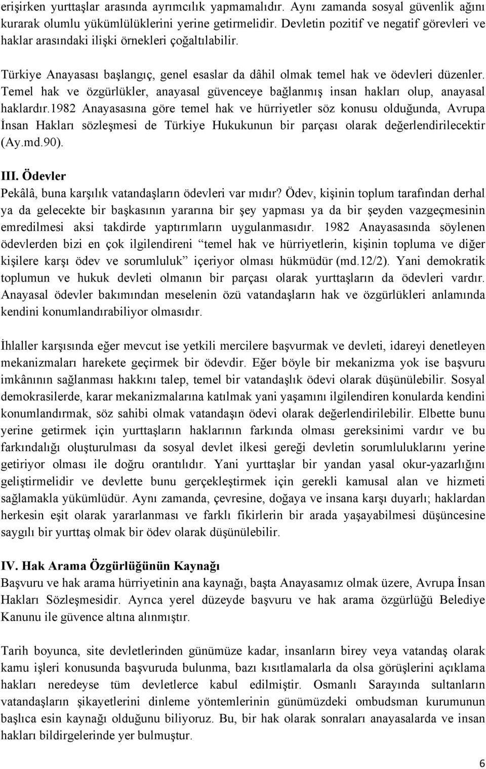 Temel hak ve özgürlükler, anayasal güvenceye bağlanmış insan hakları olup, anayasal haklardır.