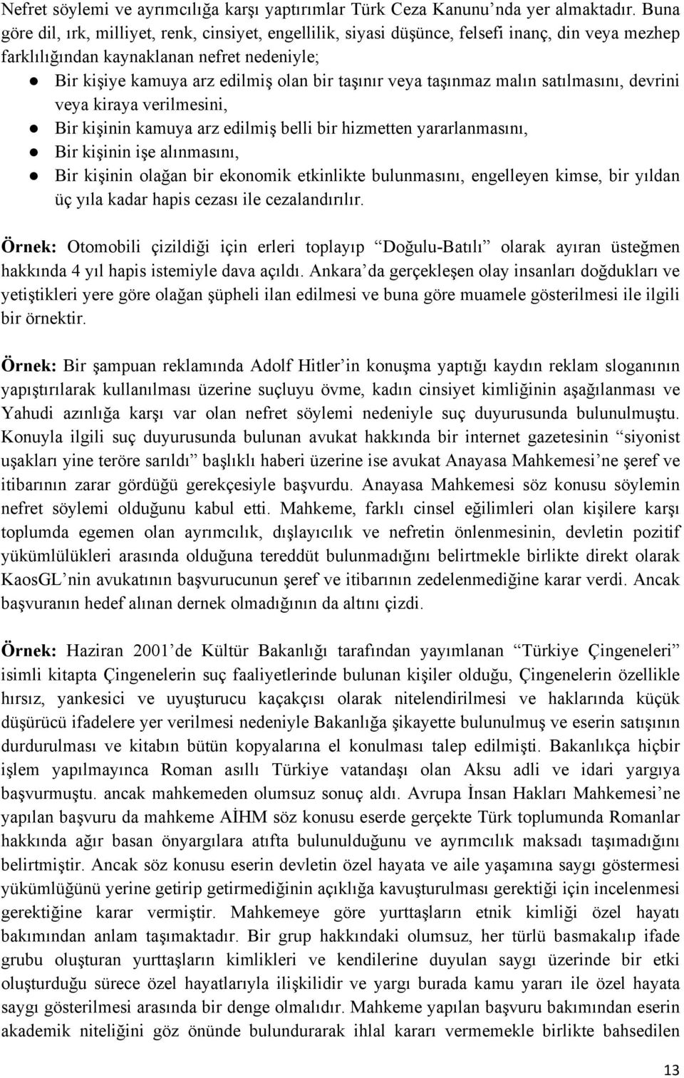 veya taşınmaz malın satılmasını, devrini veya kiraya verilmesini, Bir kişinin kamuya arz edilmiş belli bir hizmetten yararlanmasını, Bir kişinin işe alınmasını, Bir kişinin olağan bir ekonomik