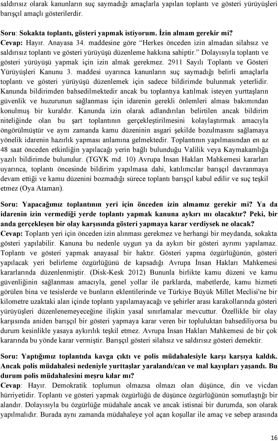 Dolayısıyla toplantı ve gösteri yürüyüşü yapmak için izin almak gerekmez. 2911 Sayılı Toplantı ve Gösteri Yürüyüşleri Kanunu 3.