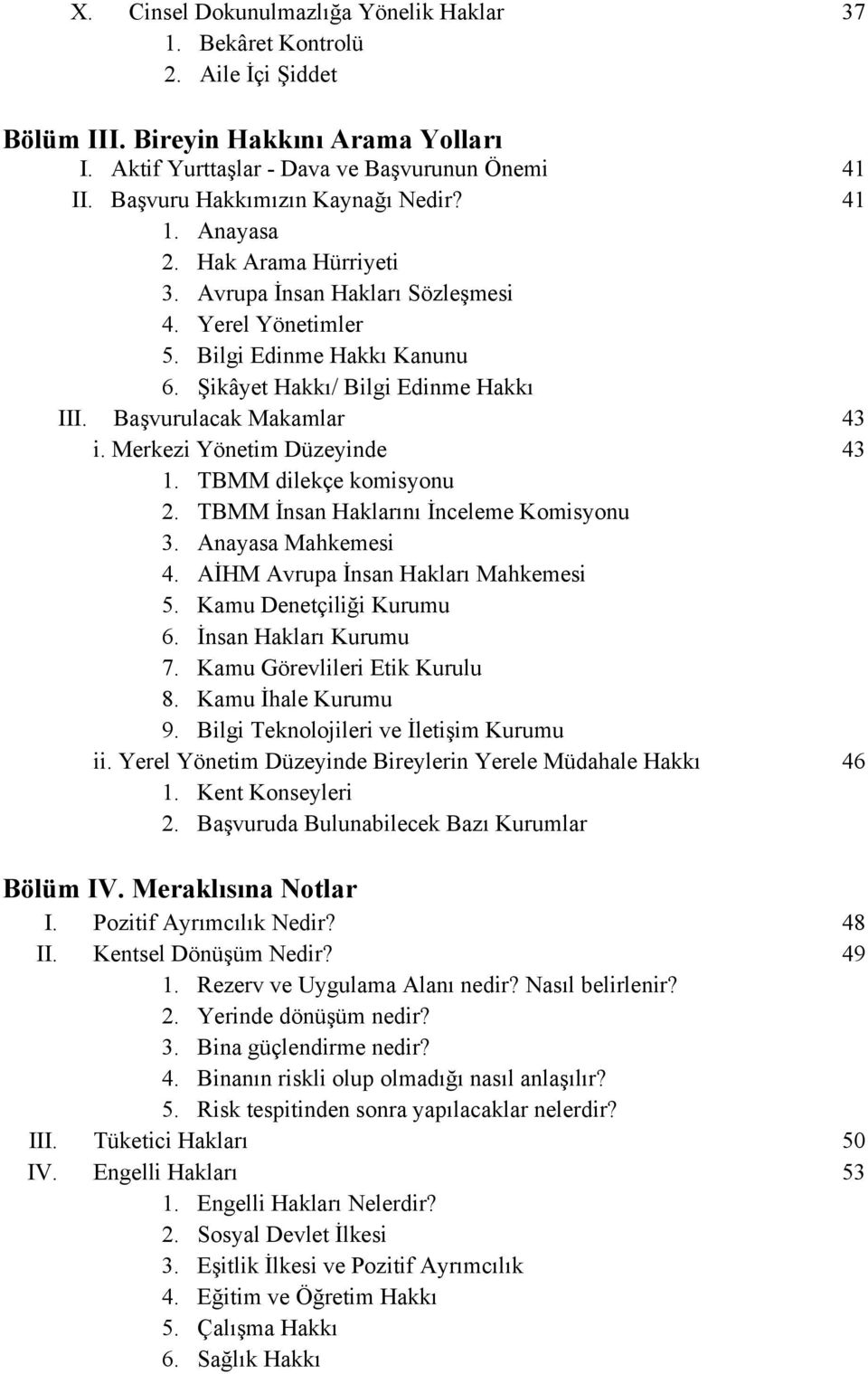 Başvurulacak Makamlar 43 i. Merkezi Yönetim Düzeyinde 43 1. TBMM dilekçe komisyonu 2. TBMM İnsan Haklarını İnceleme Komisyonu 3. Anayasa Mahkemesi 4. AİHM Avrupa İnsan Hakları Mahkemesi 5.