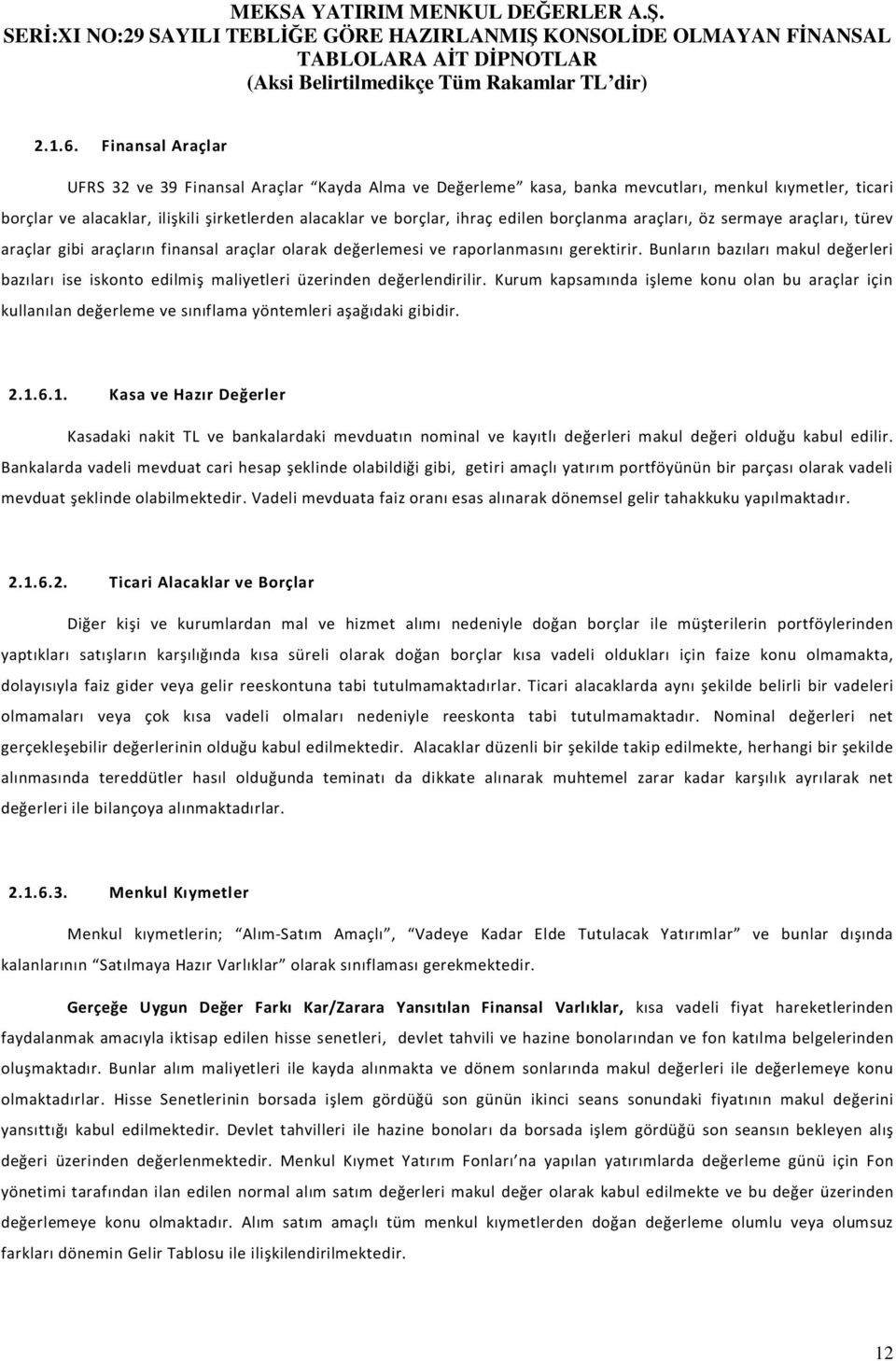 borçlanma araçları, öz sermaye araçları, türev araçlar gibi araçların finansal araçlar olarak değerlemesi ve raporlanmasını gerektirir.