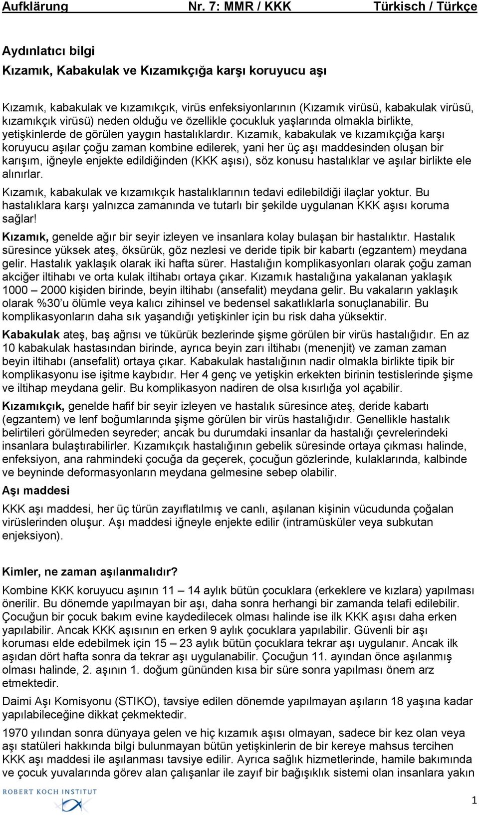 Kızamık, kabakulak ve kızamıkçığa karşı koruyucu aşılar çoğu zaman kombine edilerek, yani her üç aşı maddesinden oluşan bir karışım, iğneyle enjekte edildiğinden (KKK aşısı), söz konusu hastalıklar