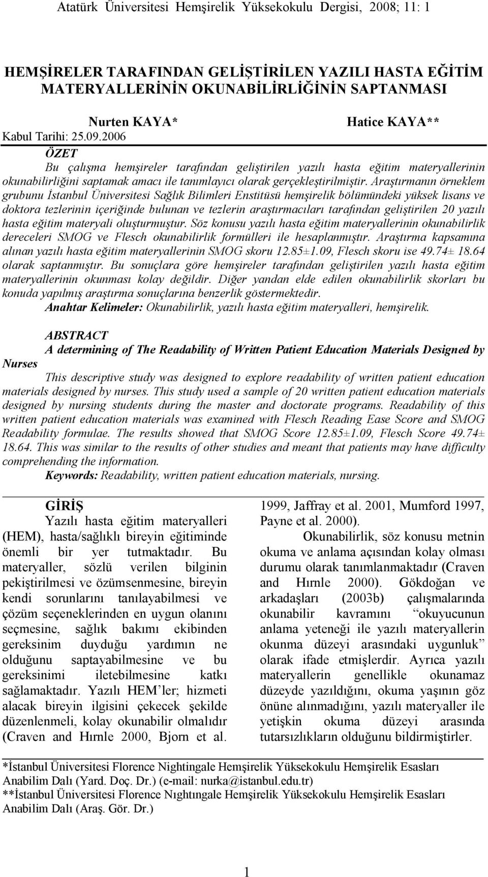 Araştırmanın örneklem grubunu İstanbul Üniversitesi Sağlık Bilimleri Enstitüsü hemşirelik bölümündeki yüksek lisans ve doktora tezlerinin içeriğinde bulunan ve tezlerin araştırmacıları tarafından