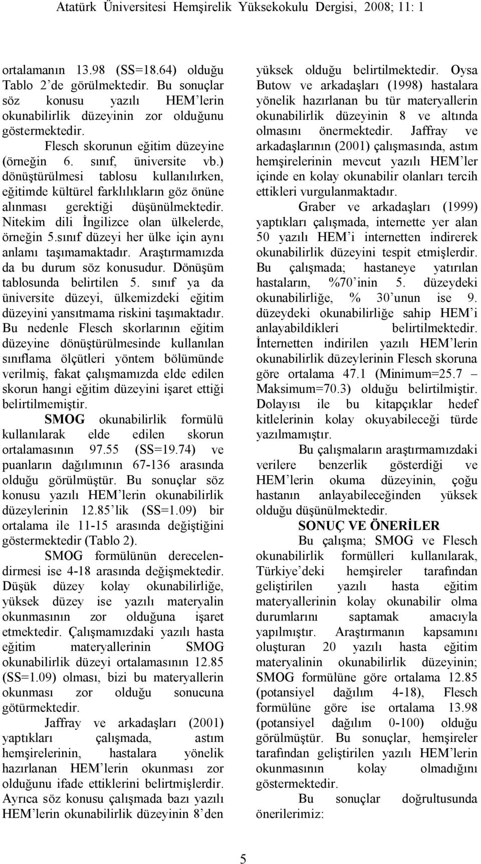 sınıf düzeyi her ülke için aynı anlamı taşımamaktadır. Araştırmamızda da bu durum söz konusudur. Dönüşüm tablosunda belirtilen 5.