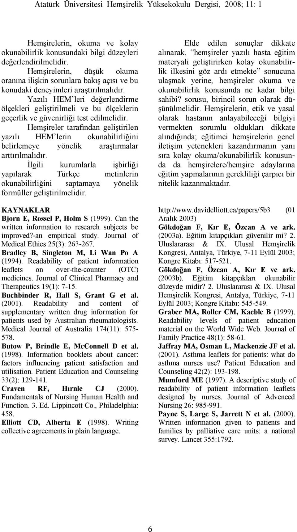 Yazılı HEM leri değerlendirme ölçekleri geliştirilmeli ve bu ölçeklerin geçerlik ve güvenirliği test edilmelidir.