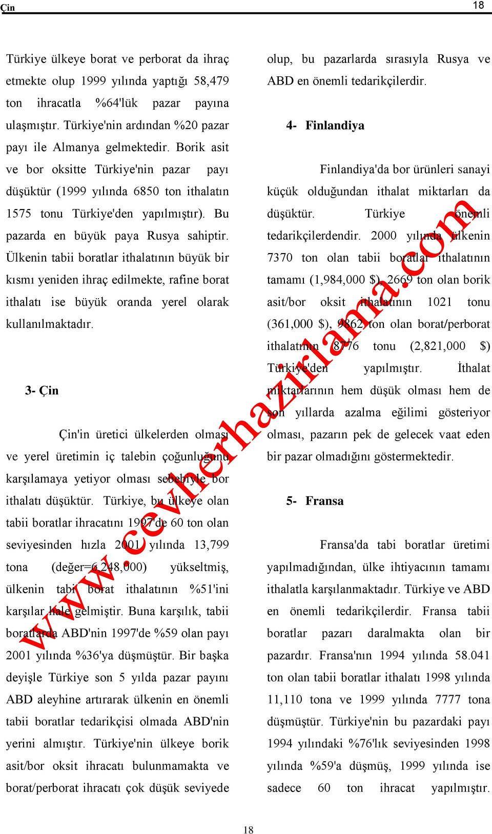 Ülkenin tabii boratlar ithalatının büyük bir kısmı yeniden ihraç edilmekte, rafine borat ithalatı ise büyük oranda yerel olarak kullanılmaktadır.