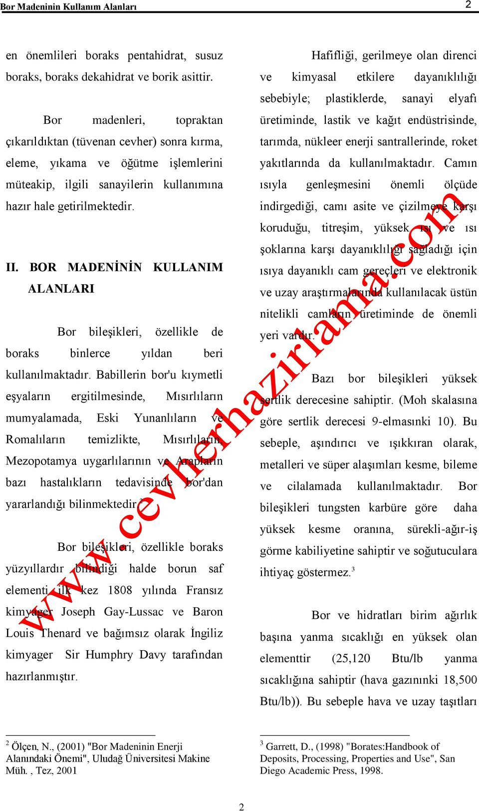 BOR MADENİNİN KULLANIM ALANLARI Bor bileşikleri, özellikle de boraks binlerce yıldan beri kullanılmaktadır.