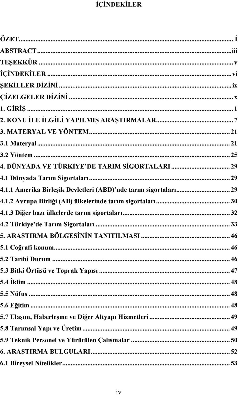 .. 30 4.1.3 Diğer bazı ülkelerde tarım sigortaları... 32 4.2 Türkiye de Tarım Sigortaları... 33 5. ARAŞTIRMA BÖLGESİNİN TANITILMASI... 46 5.1 Coğrafi konum... 46 5.2 Tarihi Durum... 46 5.3 Bitki Örtüsü ve Toprak Yapısı.