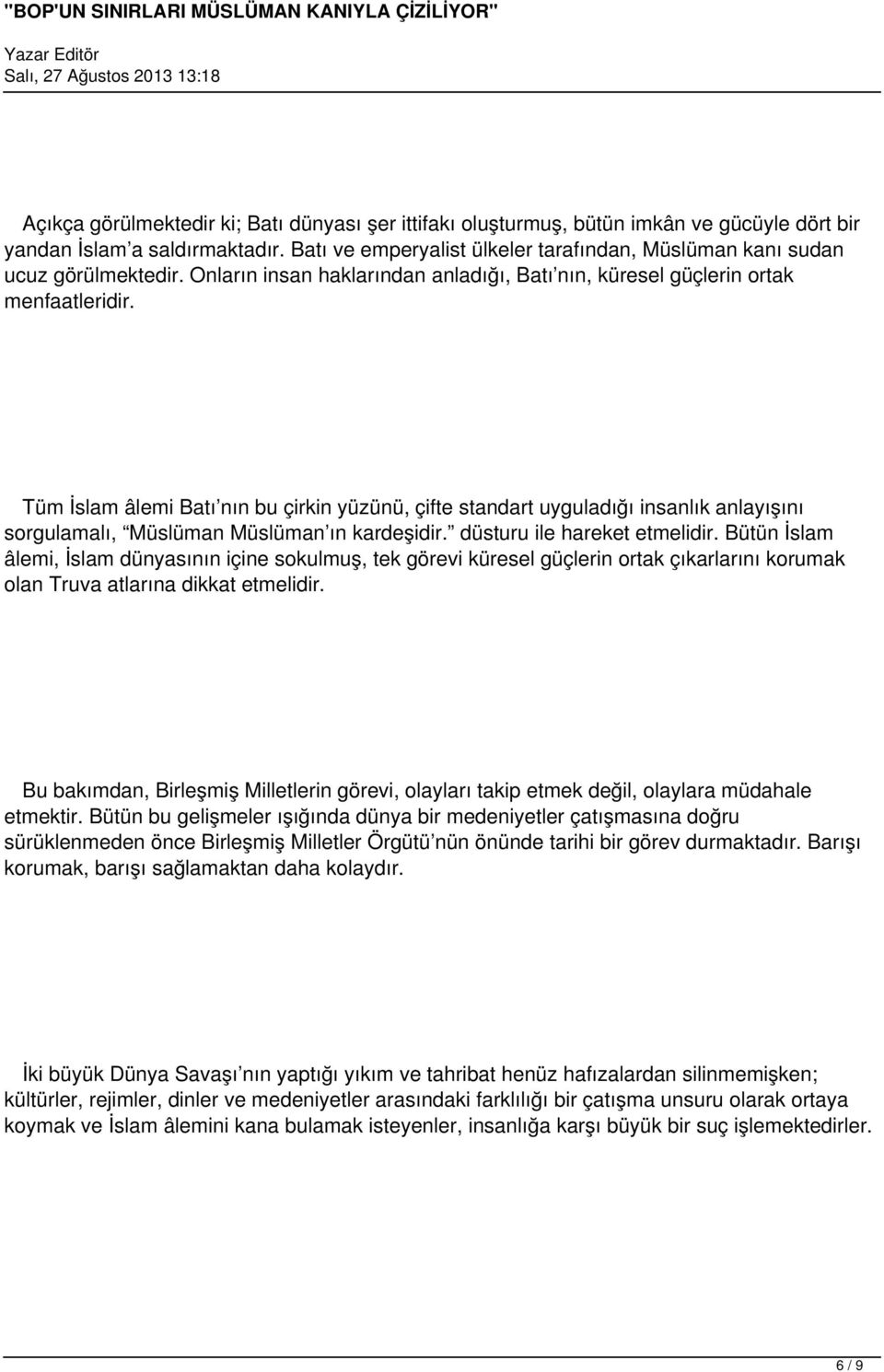 Tüm İslam âlemi Batı nın bu çirkin yüzünü, çifte standart uyguladığı insanlık anlayışını sorgulamalı, Müslüman Müslüman ın kardeşidir. düsturu ile hareket etmelidir.