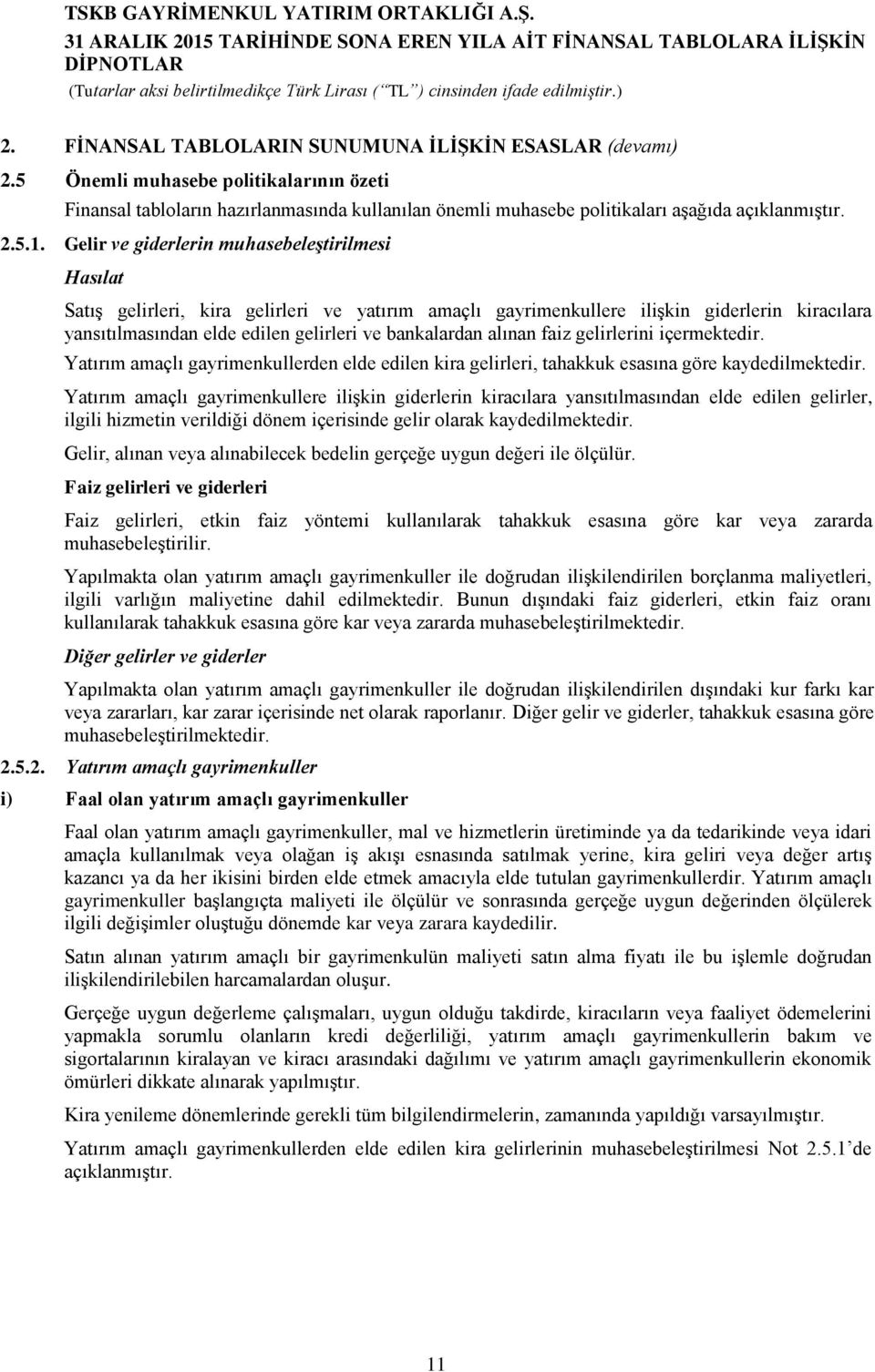 alınan faiz gelirlerini içermektedir. Yatırım amaçlı gayrimenkullerden elde edilen kira gelirleri, tahakkuk esasına göre kaydedilmektedir.