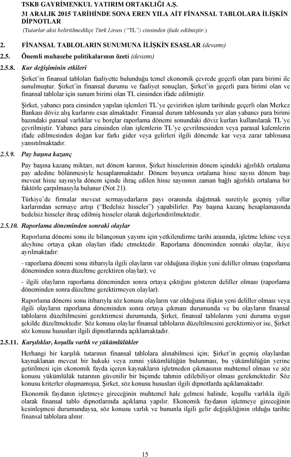 Şirket in finansal durumu ve faaliyet sonuçları, Şirket in geçerli para birimi olan ve finansal tablolar için sunum birimi olan TL cinsinden ifade edilmiştir.