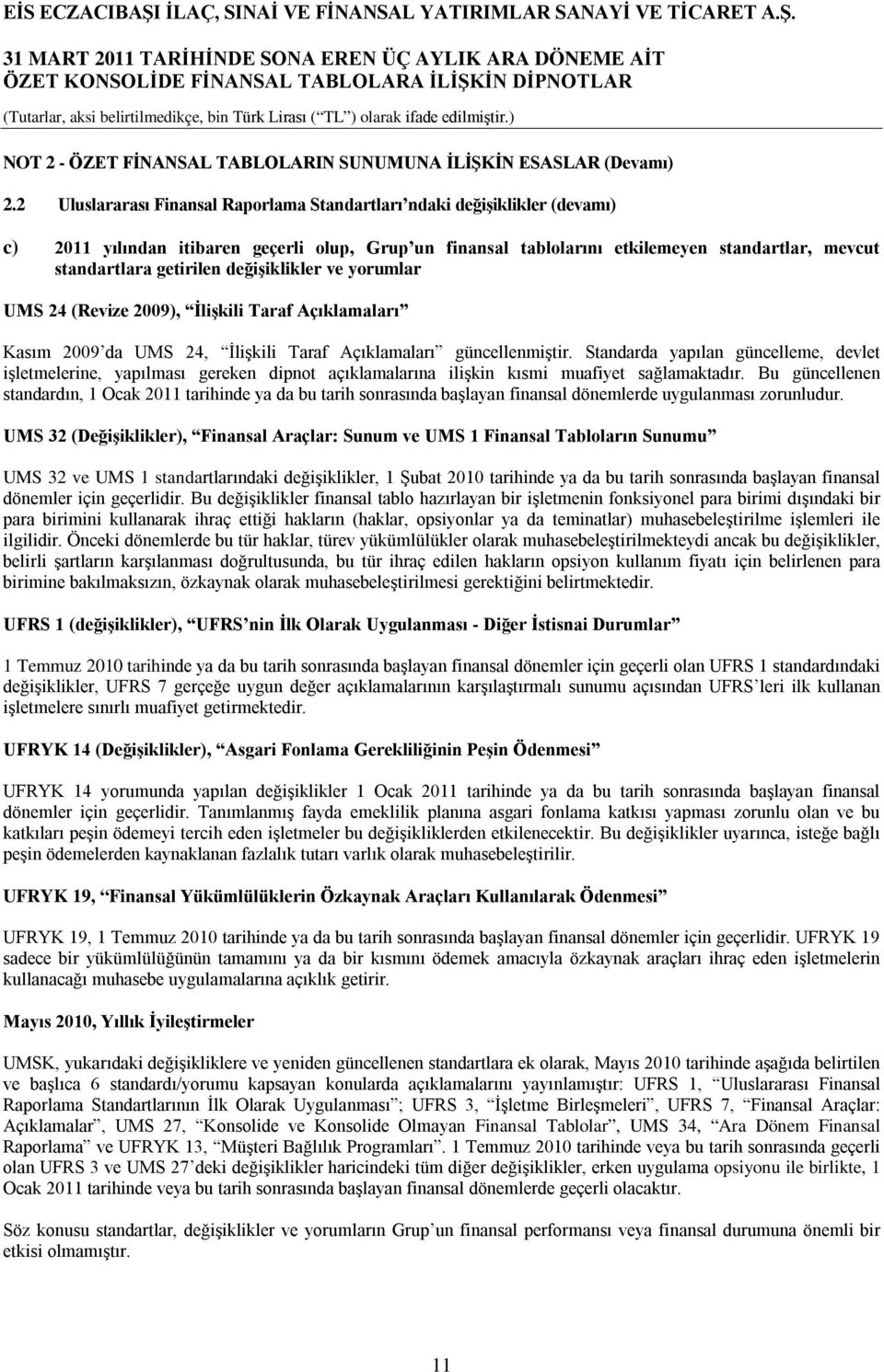 değişiklikler ve yorumlar UMS 24 (Revize 2009), İlişkili Taraf Açıklamaları Kasım 2009 da UMS 24, İlişkili Taraf Açıklamaları güncellenmiştir.