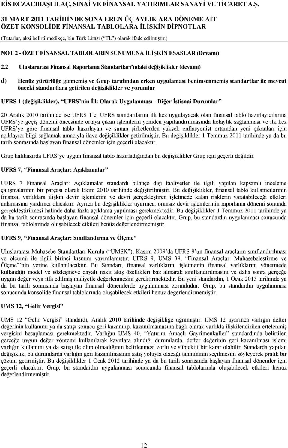 getirilen değişiklikler ve yorumlar UFRS 1 (değişiklikler), UFRS nin İlk Olarak Uygulanması - Diğer İstisnai Durumlar 20 Aralık 2010 tarihinde ise UFRS 1 e, UFRS standartlarını ilk kez uygulayacak