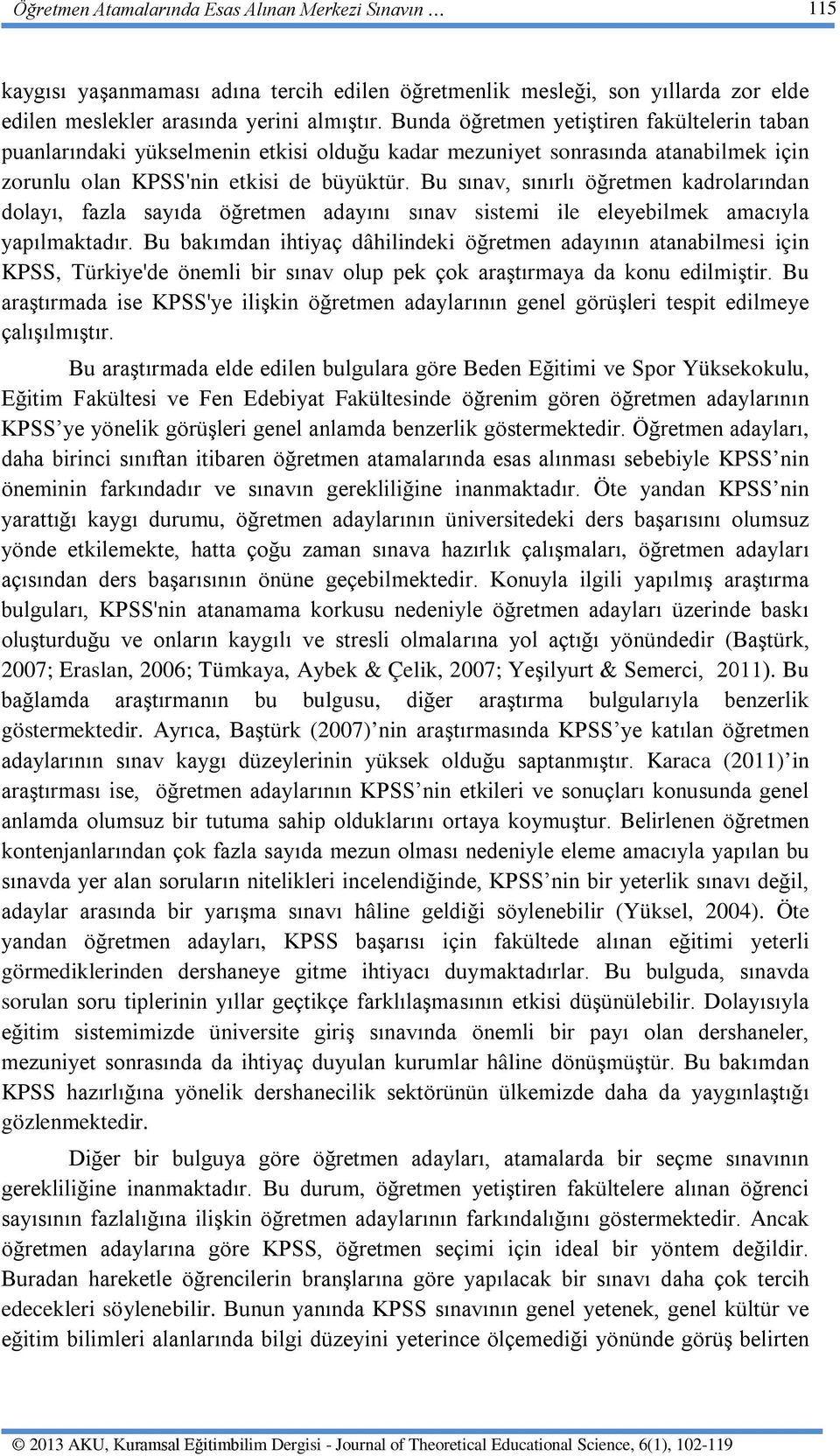 Bu sınav, sınırlı öğretmen kadrolarından dolayı, fazla sayıda öğretmen adayını sınav sistemi ile eleyebilmek amacıyla yapılmaktadır.