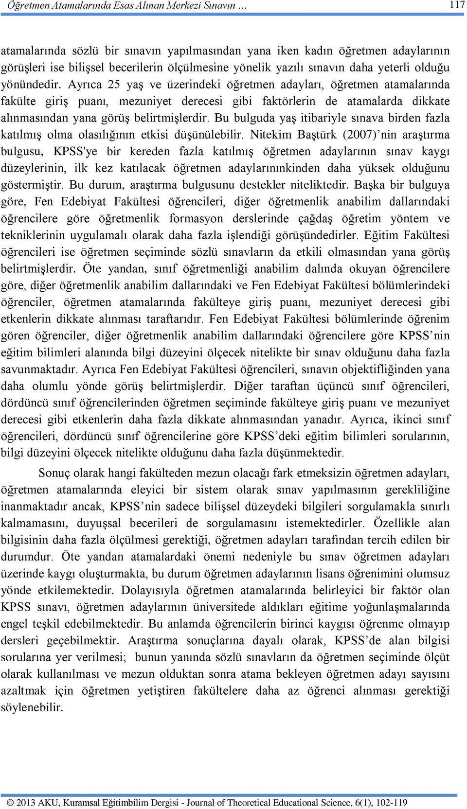 Ayrıca 25 yaş ve üzerindeki öğretmen adayları, öğretmen atamalarında fakülte giriş puanı, mezuniyet derecesi gibi faktörlerin de atamalarda dikkate alınmasından yana görüş belirtmişlerdir.