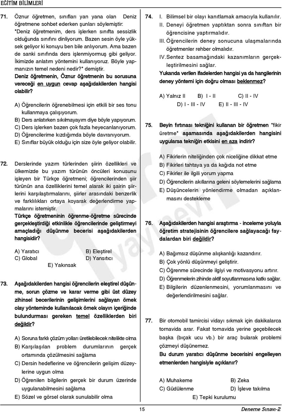 Böyle yapmanýzýn temel nedeni nedir?" demiþtir. Deniz öðretmenin, Öznur öðretmenin bu sorusuna vereceði en uygun cevap aþaðýdakilerden hangisi olabilir?