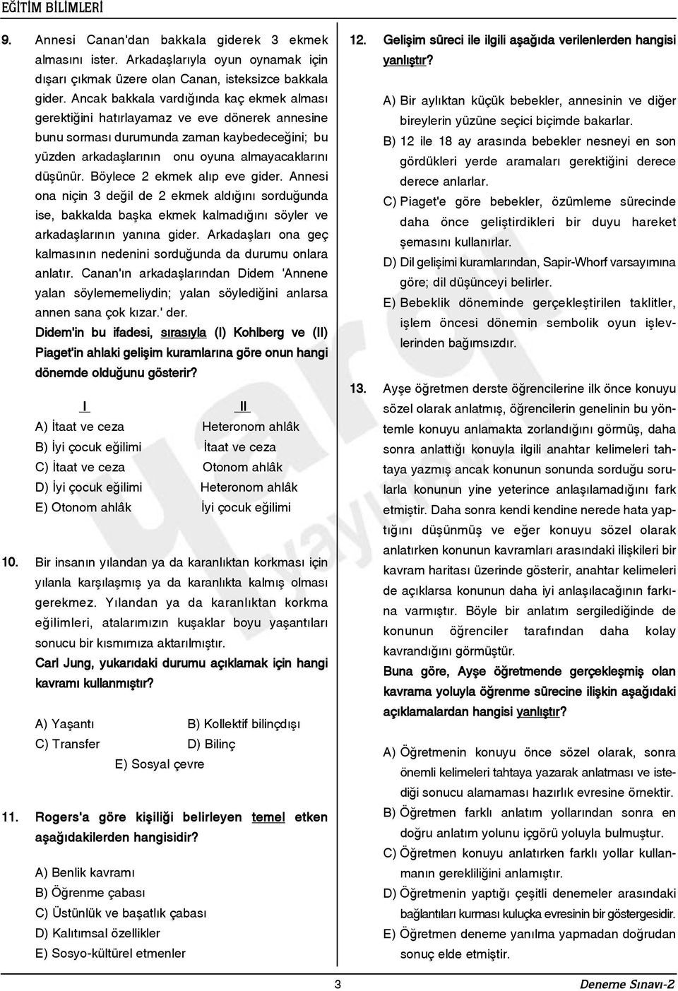 Böylece 2 ekmek alýp eve gider. Annesi ona niçin 3 deðil de 2 ekmek aldýðýný sorduðunda ise, bakkalda baþka ekmek kalmadýðýný söyler ve arkadaþlarýnýn yanýna gider.