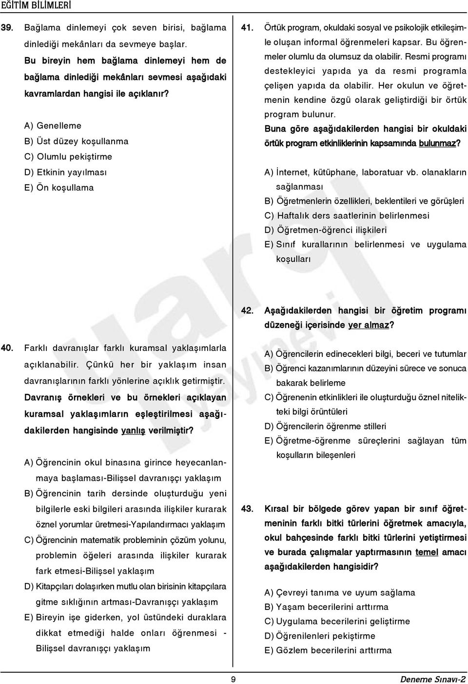 A) Genelleme B) Üst düzey koþullanma C) Olumlu pekiþtirme D) Etkinin yayýlmasý E) Ön koþullama 41. Örtük program, okuldaki sosyal ve psikolojik etkileþimle oluþan informal öðrenmeleri kapsar.