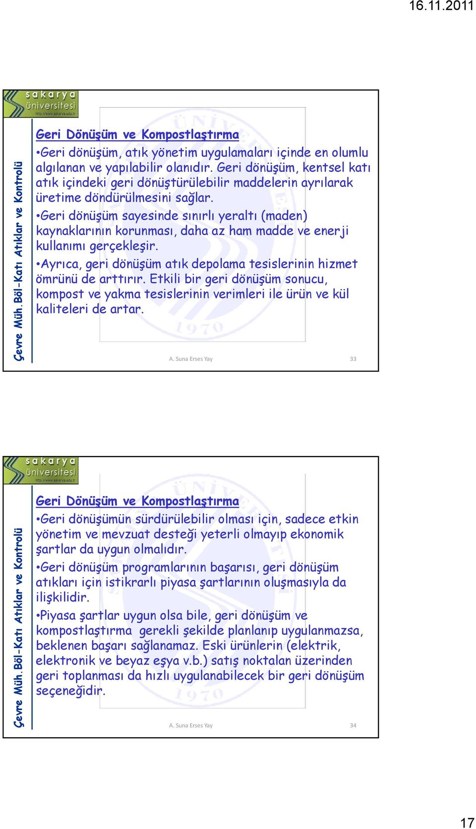 Geri dönüşüm sayesinde sınırlı yeraltı (maden) kaynaklarının korunması, daha az ham madde ve enerji kullanımı gerçekleşir. Ayrıca, geri dönüşüm atık depolama tesislerinin hizmet ömrünü de arttırır.