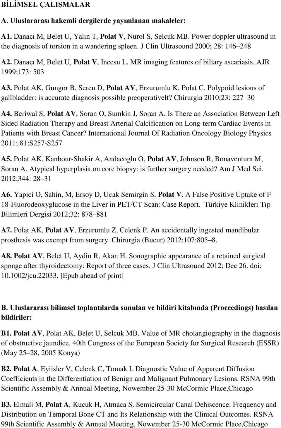 AJR 1999;173: 503 A3. Polat AK, Gungor B, Seren D, Polat AV, Erzurumlu K, Polat C. Polypoid lesions of gallbladder: is accurate diagnosis possible preoperativelt? Chirurgia 2010;23: 227 30 A4.