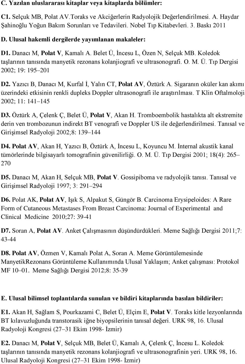 Koledok taşlarının tanısında manyetik rezonans kolanjiografi ve ultrasonografi. O. M. Ü. Tıp Dergisi 2002; 19: 195 201 D2. Yazıcı B, Danacı M, Kurfal İ, Yalın CT, Polat AV, Öztürk A.