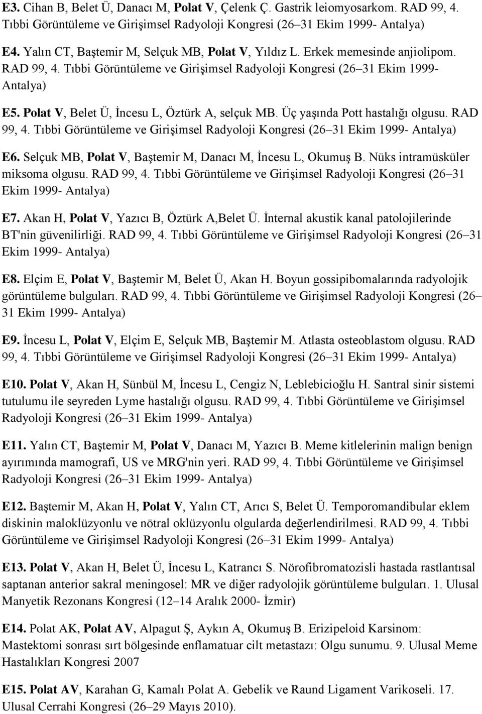 Polat V, Belet Ü, İncesu L, Öztürk A, selçuk MB. Üç yaşında Pott hastalığı olgusu. RAD 99, 4. Tıbbi Görüntüleme ve Girişimsel Radyoloji Kongresi (26 31 Ekim 1999- Antalya) E6.