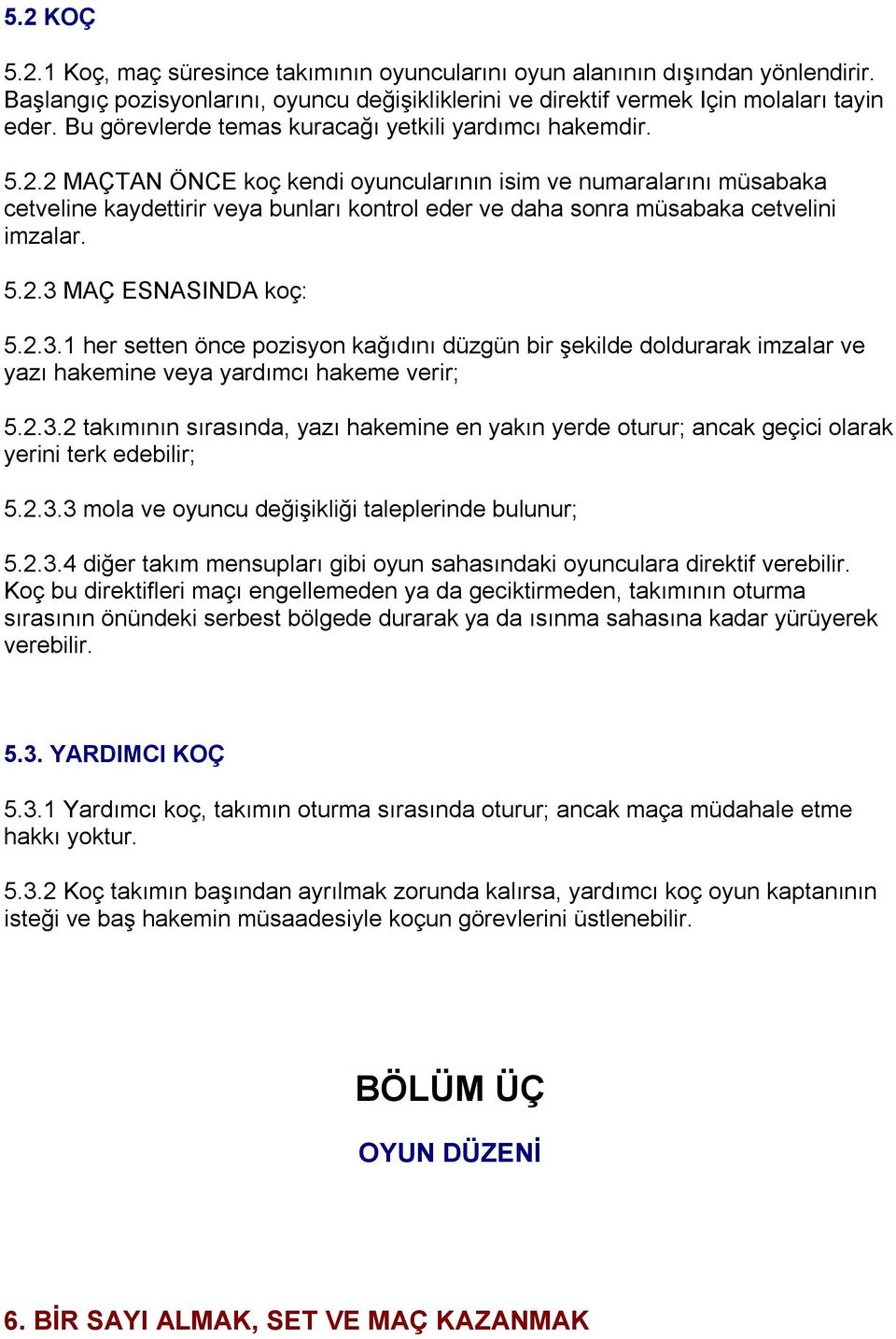 2 MAÇTAN ÖNCE koç kendi oyuncularının isim ve numaralarını müsabaka cetveline kaydettirir veya bunları kontrol eder ve daha sonra müsabaka cetvelini imzalar. 5.2.3 