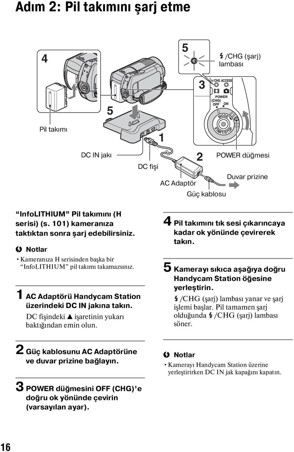 DC fişindeki v işaretinin yukarı baktığından emin olun. 4 Pil takımını tık sesi çıkarıncaya kadar ok yönünde çevirerek takın. 5 Kamerayı sıkıca aşağıya doğru Handycam Station öğesine yerleştirin.