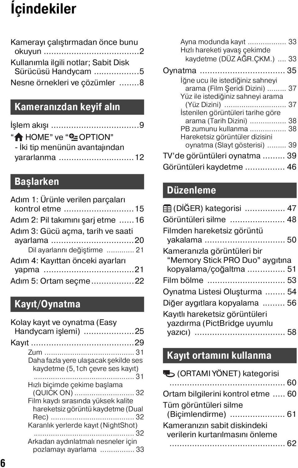 ..16 Adım 3: Gücü açma, tarih ve saati ayarlama...20 Dil ayarlarını değiştirme... 21 Adım 4: Kayıttan önceki ayarları yapma...21 Adım 5: Ortam seçme.