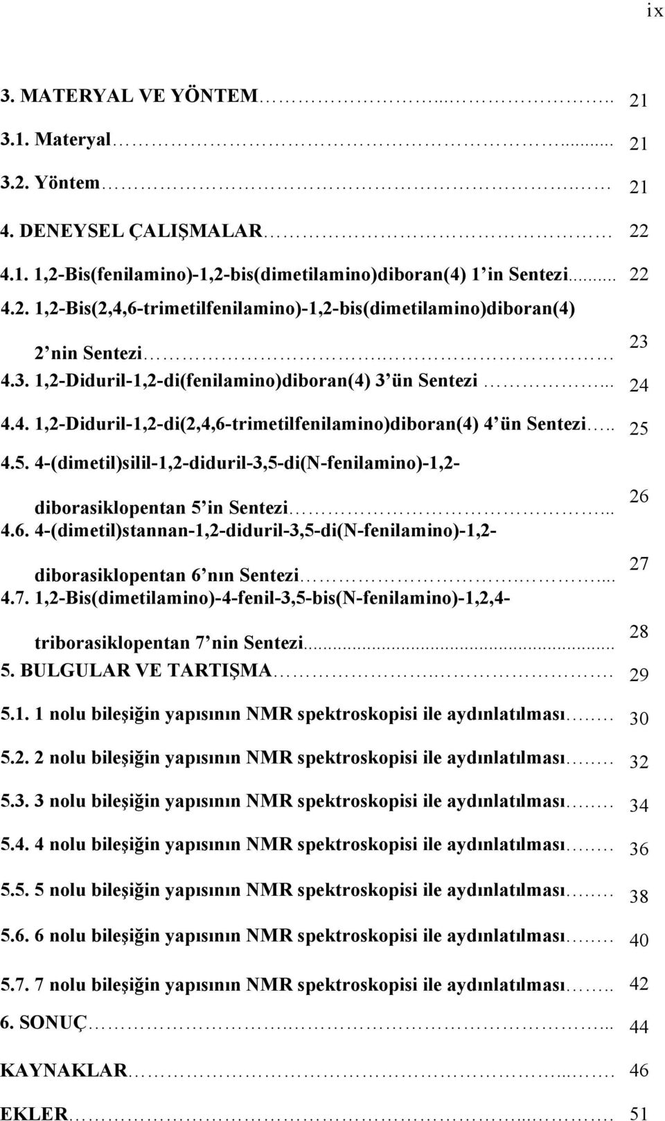 4.5. 4-(dimetil)silil-1,2-diduril-3,5-di(-fenilamino)-1,2-26 diborasiklopentan 5 in Sentezi... 4.6. 4-(dimetil)stannan-1,2-diduril-3,5-di(-fenilamino)-1,2-27 