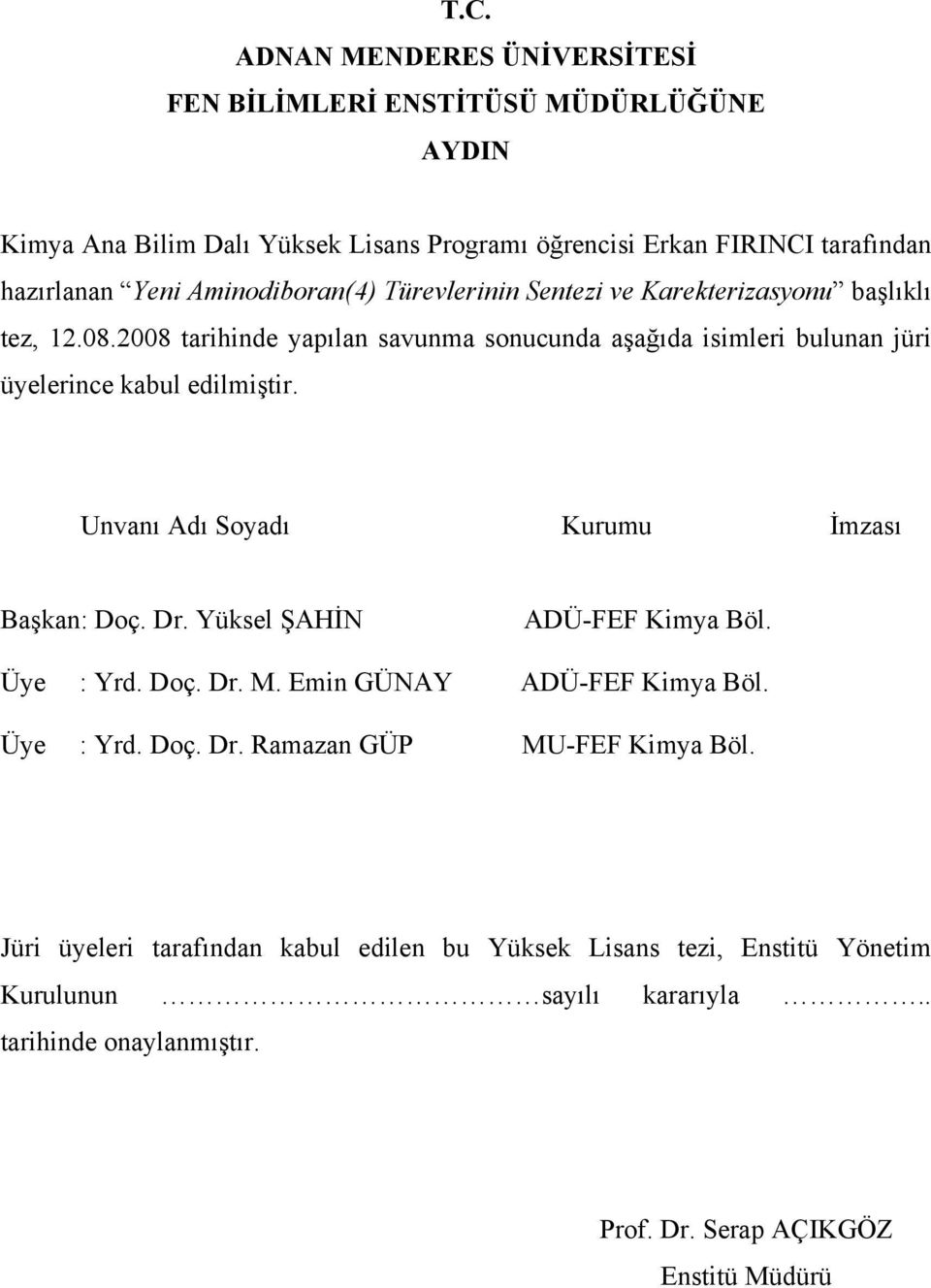 2008 tarihinde yapılan savunma sonucunda aşağıda isimleri bulunan jüri üyelerince kabul edilmiştir. Unvanı Adı Soyadı Kurumu İmzası aşkan: Doç. Dr.