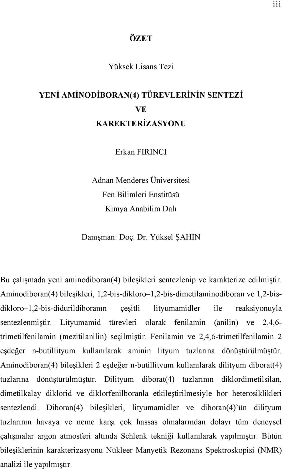 Aminodiboran(4) bileşikleri, 1,2-bis-dikloro 1,2-bis-dimetilaminodiboran ve 1,2-bisdikloro 1,2-bis-didurildiboranın çeşitli lityumamidler ile reaksiyonuyla sentezlenmiştir.