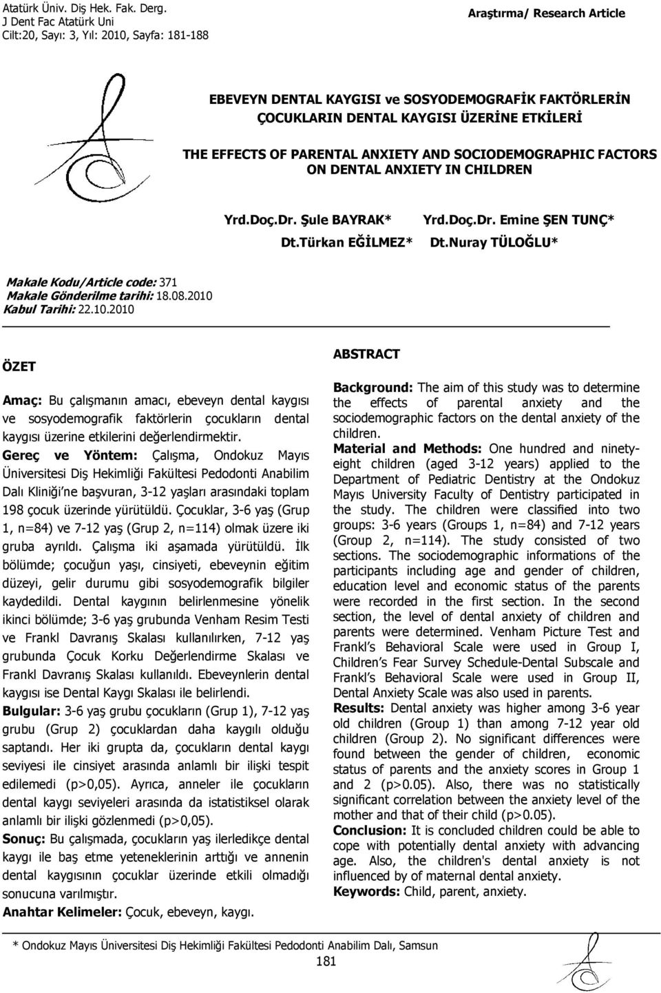 2010 Kabul Tarihi: 22.10.2010 ÖZET Amaç: Bu çalışmanın amacı, ebeveyn dental kaygısı ve sosyodemografik faktörlerin çocukların dental kaygısı üzerine etkilerini değerlendirmektir.