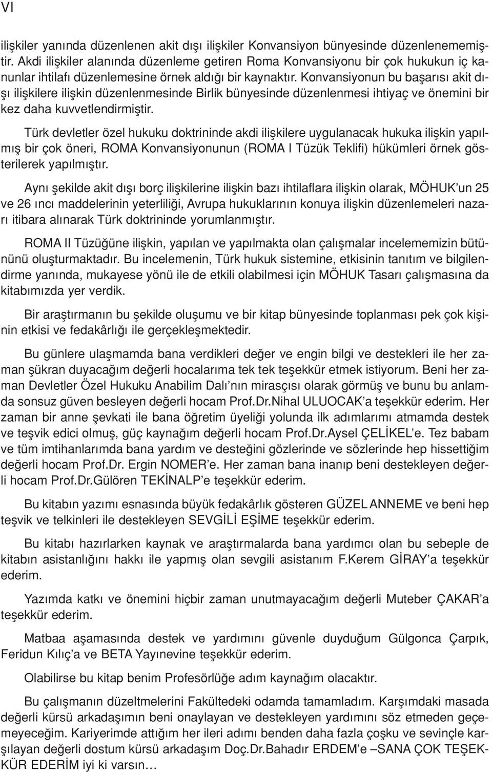 Konvansiyonun bu baflar s akit d - fl iliflkilere iliflkin düzenlenmesinde Birlik bünyesinde düzenlenmesi ihtiyaç ve önemini bir kez daha kuvvetlendirmifltir.