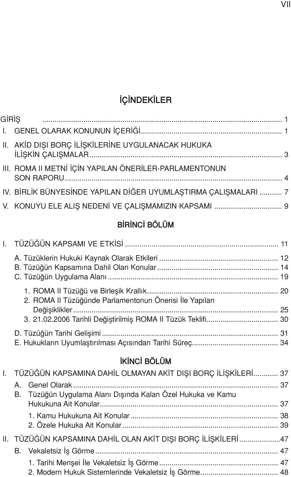 TÜZÜ ÜN KAPSAMI VE ETK S... 11 A. Tüzüklerin Hukuki Kaynak Olarak Etkileri... 12 B. Tüzü ün Kapsam na Dahil Olan Konular... 14 C. Tüzü ün Uygulama Alan... 19 1. ROMA II Tüzü ü ve Birleflik Krall k.